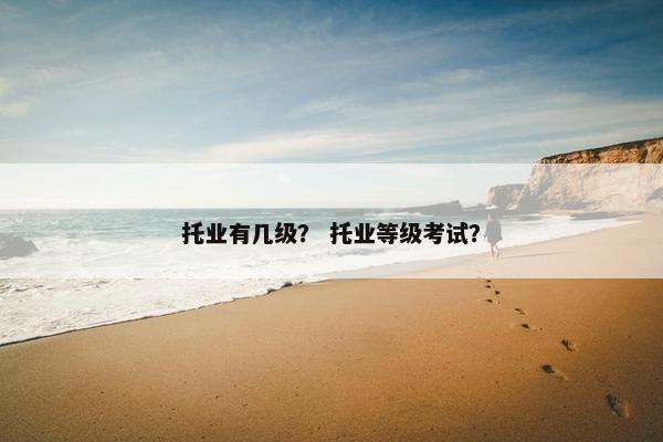 托业有几级？ 托业等级考试？