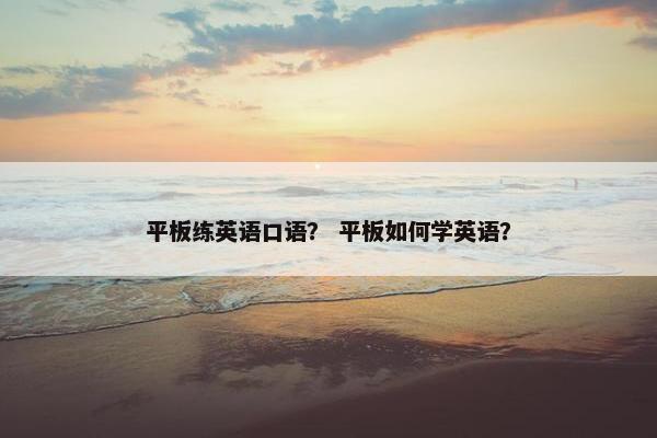平板练英语口语？ 平板如何学英语？
