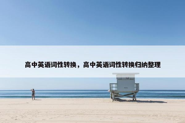 高中英语词性转换，高中英语词性转换归纳整理