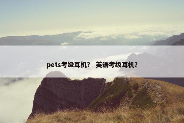 pets考级耳机？ 英语考级耳机？
