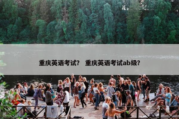 重庆英语考试？ 重庆英语考试ab级？