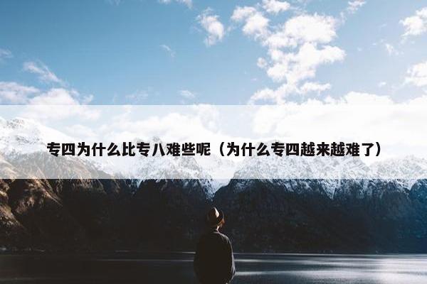 专四为什么比专八难些呢（为什么专四越来越难了）