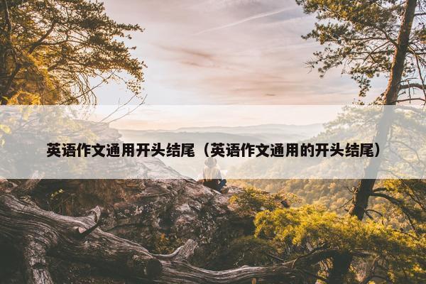 英语作文通用开头结尾（英语作文通用的开头结尾）