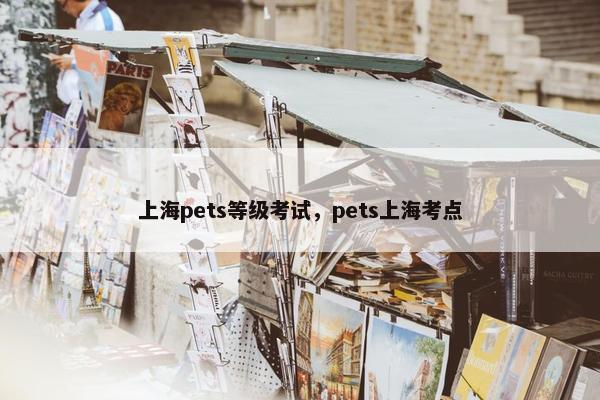 上海pets等级考试，pets上海考点