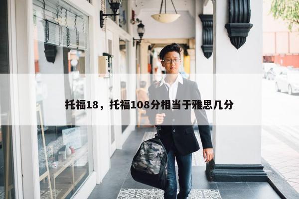 托福18，托福108分相当于雅思几分
