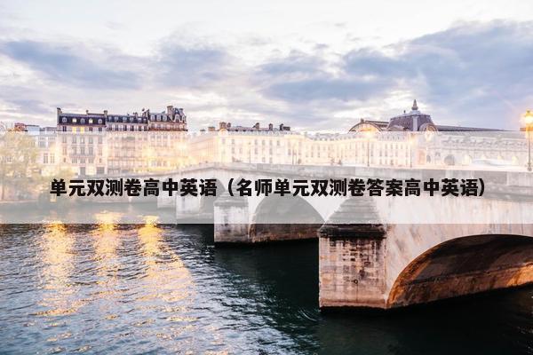单元双测卷高中英语（名师单元双测卷答案高中英语）