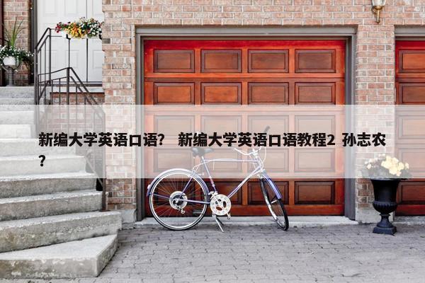 新编大学英语口语？ 新编大学英语口语教程2 孙志农？