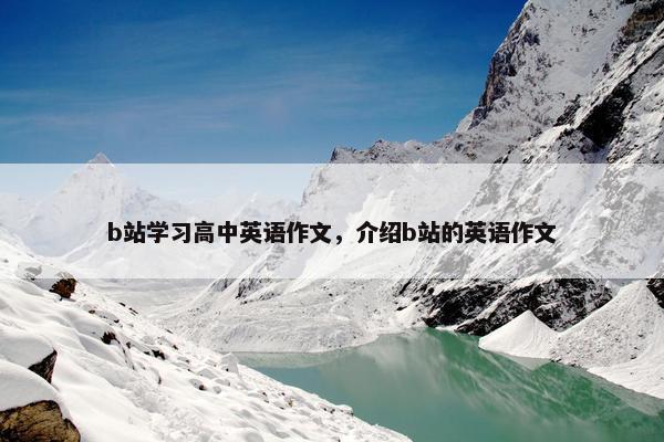 b站学习高中英语作文，介绍b站的英语作文