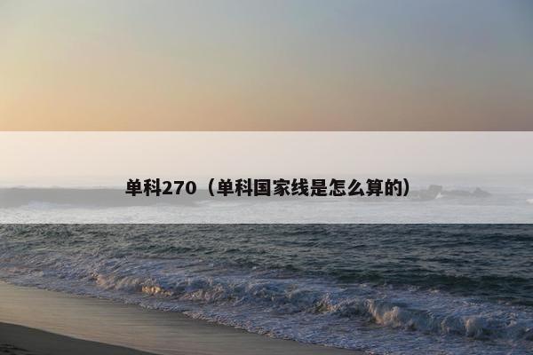 单科270（单科国家线是怎么算的）