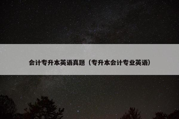 会计专升本英语真题（专升本会计专业英语）