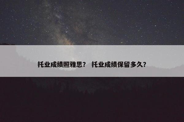 托业成绩照雅思？ 托业成绩保留多久？