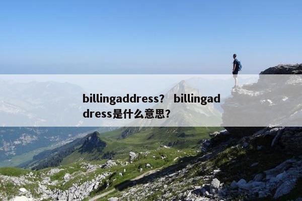 billingaddress？ billingaddress是什么意思？