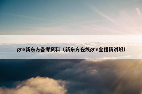 gre新东方备考资料（新东方在线gre全程精讲班）