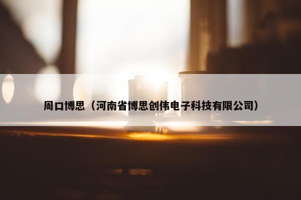周口博思（河南省博思创伟电子科技有限公司）