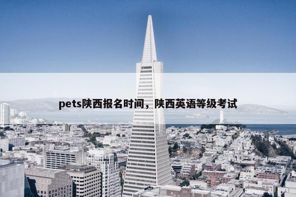 pets陕西报名时间，陕西英语等级考试