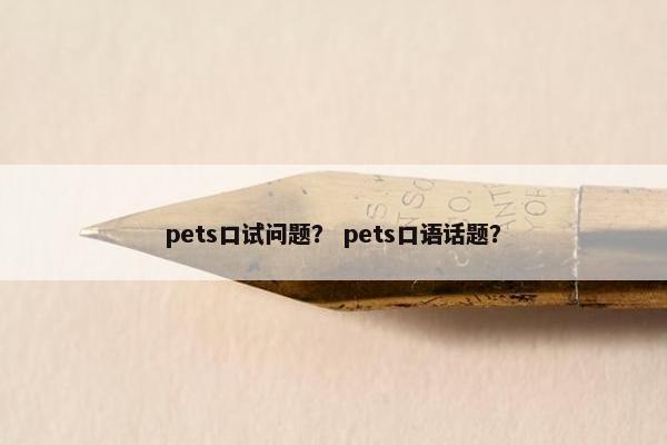 pets口试问题？ pets口语话题？