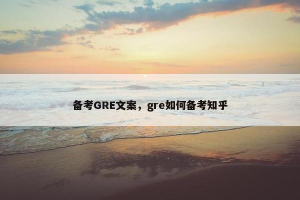 备考GRE文案，gre如何备考知乎