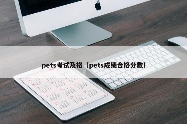 pets考试及格（pets成绩合格分数）