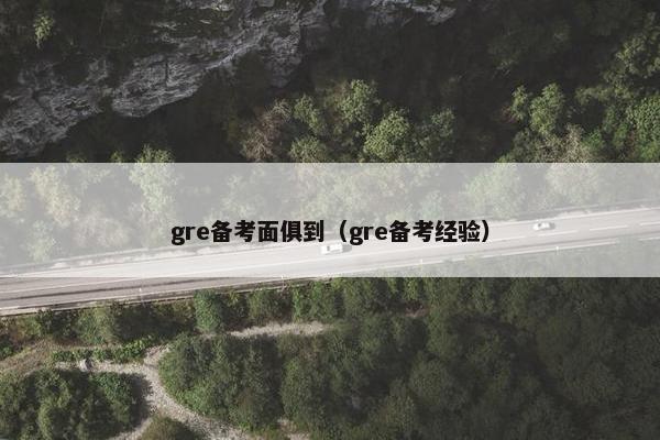 gre备考面俱到（gre备考经验）