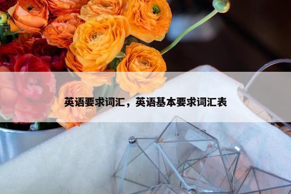 英语要求词汇，英语基本要求词汇表