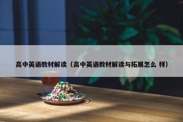 高中英语教材解读（高中英语教材解读与拓展怎么 样）