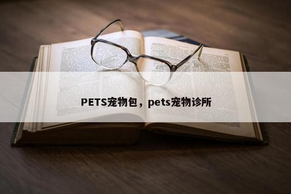 PETS宠物包，pets宠物诊所