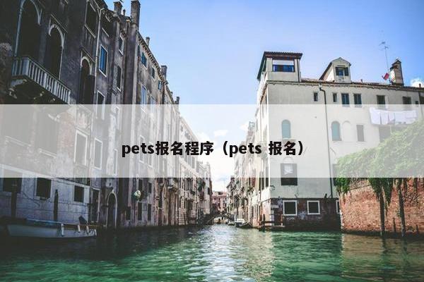 pets报名程序（pets 报名）