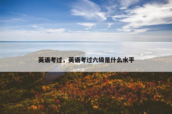 英语考过，英语考过六级是什么水平