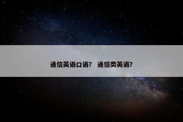 通信英语口语？ 通信类英语？