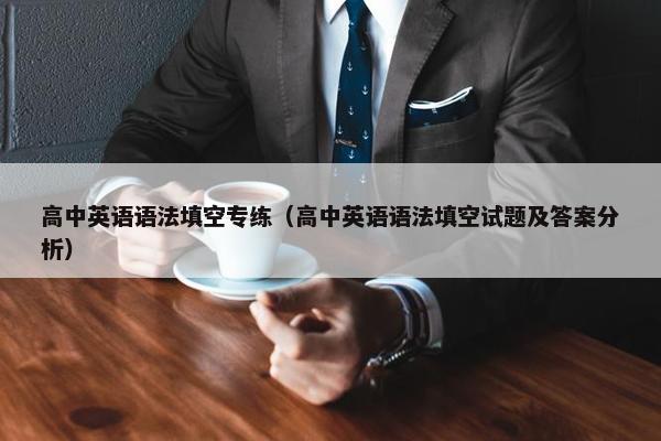 高中英语语法填空专练（高中英语语法填空试题及答案分析）