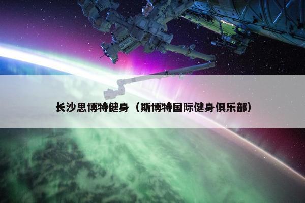 长沙思博特健身（斯博特国际健身俱乐部）