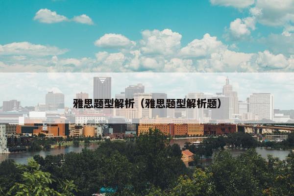 雅思题型解析（雅思题型解析题）