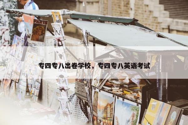 专四专八出卷学校，专四专八英语考试