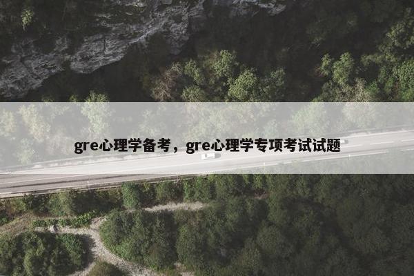 gre心理学备考，gre心理学专项考试试题