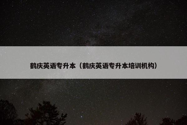 鹤庆英语专升本（鹤庆英语专升本培训机构）