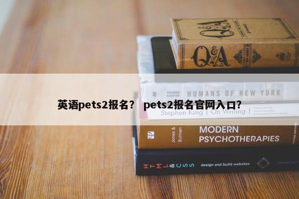 英语pets2报名？ pets2报名官网入口？