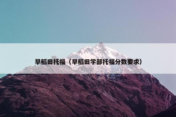 早稻田托福（早稻田学部托福分数要求）