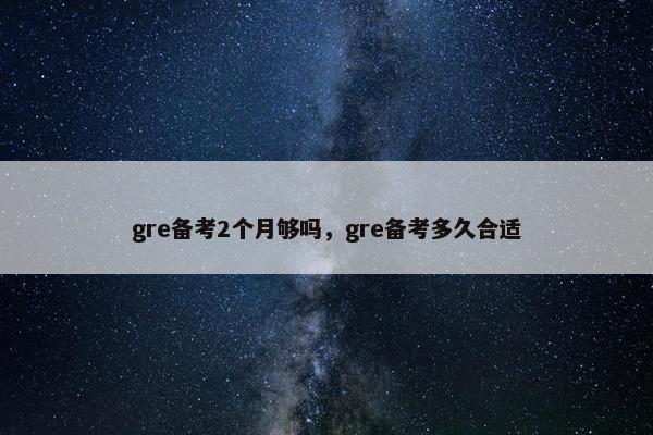 gre备考2个月够吗，gre备考多久合适