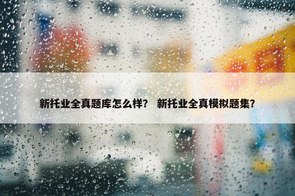 新托业全真题库怎么样？ 新托业全真模拟题集？