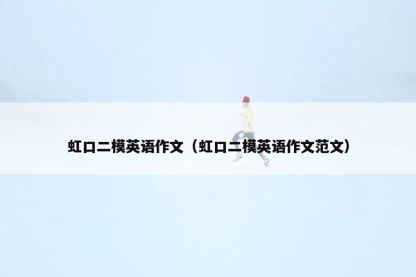 虹口二模英语作文（虹口二模英语作文范文）