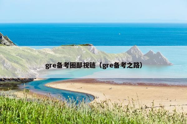 gre备考圈鄙视链（gre备考之路）