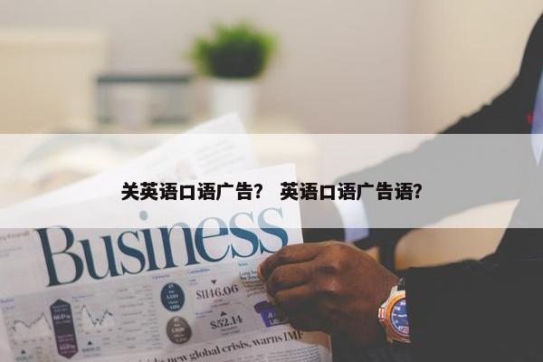 关英语口语广告？ 英语口语广告语？