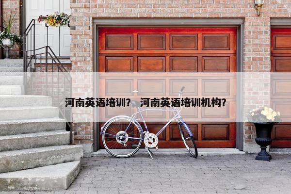 河南英语培训？ 河南英语培训机构？