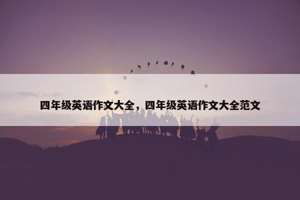 四年级英语作文大全，四年级英语作文大全范文