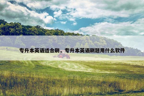 专升本英语适合刷，专升本英语刷题用什么软件