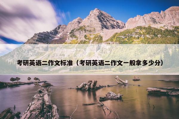 考研英语二作文标准（考研英语二作文一般拿多少分）
