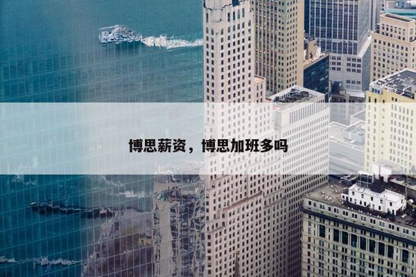 博思薪资，博思加班多吗
