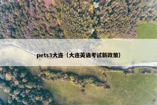 pets3大连（大连英语考试新政策）