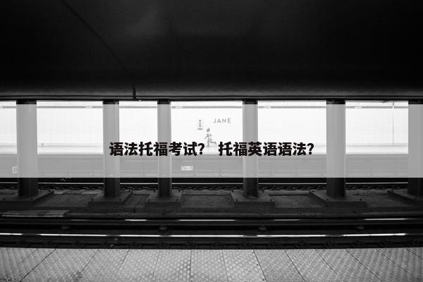 语法托福考试？ 托福英语语法？
