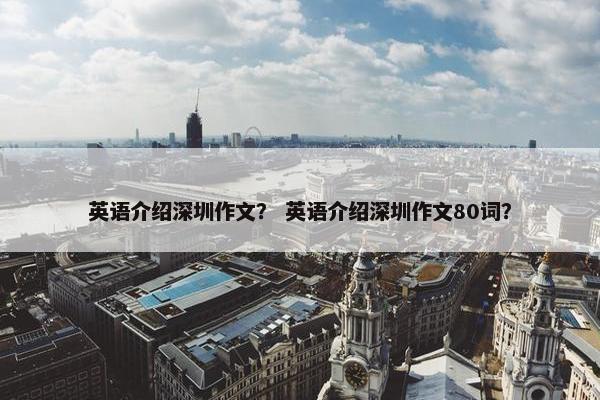 英语介绍深圳作文？ 英语介绍深圳作文80词？